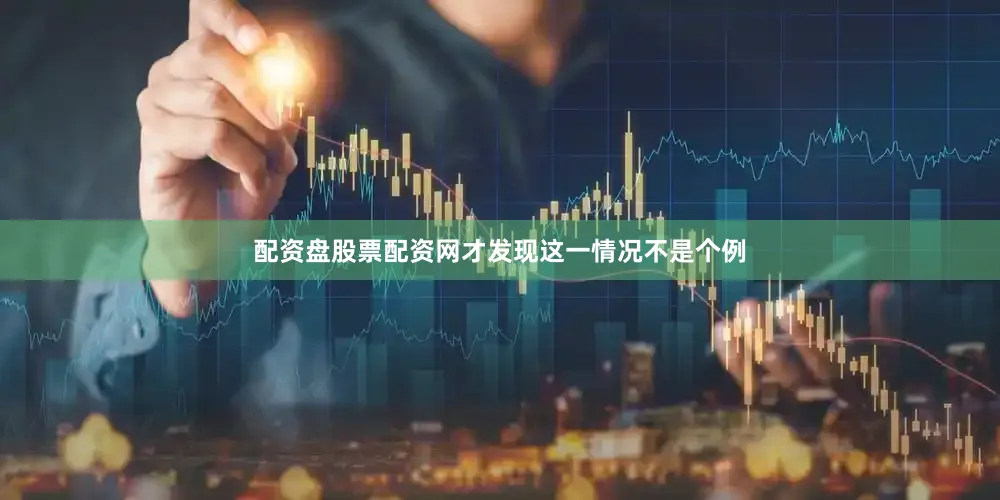 配资盘股票配资网才发现这一情况不是个例