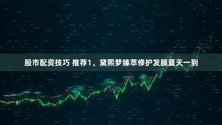 股市配资技巧 推荐1、黛熙梦臻萃修护发膜夏天一到