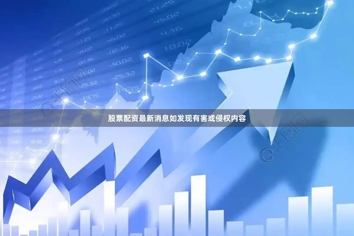 股票配资最新消息如发现有害或侵权内容