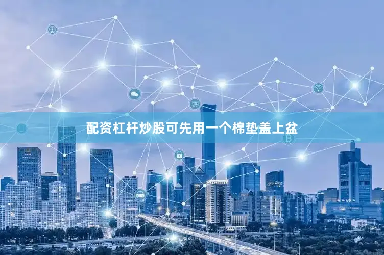 配资杠杆炒股可先用一个棉垫盖上盆