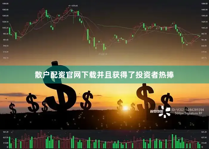 散户配资官网下载并且获得了投资者热捧