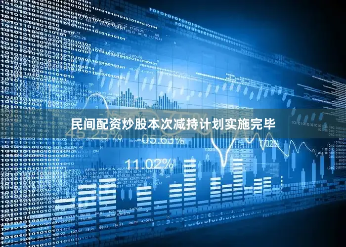 民间配资炒股本次减持计划实施完毕