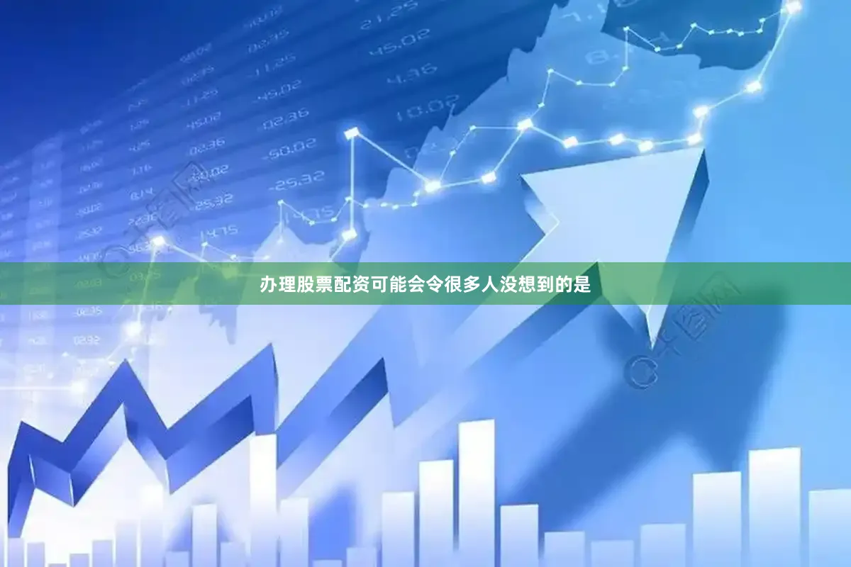 办理股票配资可能会令很多人没想到的是